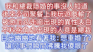 我和總裁隱婚的事沒人知道，後來公司聚餐上我玩遊戲輸了，被懲罰跟走廊出現的異性表白，不料拐角處出現的人竟是總裁，目光幽幽地看著我：想重婚了？讓同事們瞬間沸騰我傻眼了！