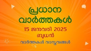 പ്രധാന വാർത്തകൾ | 15 ജനുവരി 2025 | വാർത്തകൾ വാസ്തവങ്ങൾ |