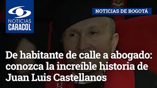 De habitante de calle a abogado: conozca la increíble historia de Juan Luis Castellanos