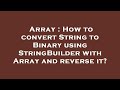 Array : How to convert String to Binary using StringBuilder with Array and reverse it?
