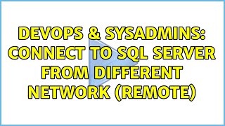 DevOps & SysAdmins: Connect to SQL Server from different network (remote)