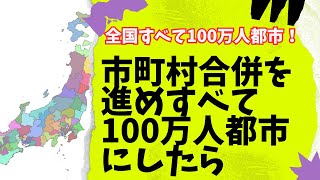 【全国すべて100万人都市！】市町村合併を進めすべて100万人都市にしたら