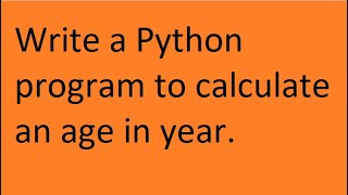 Write a Python program to calculate an age in year.