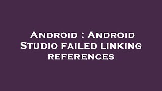 Android : Android Studio failed linking references