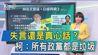 【談政治】失言還是真心話？柯：所有政黨都是垃圾