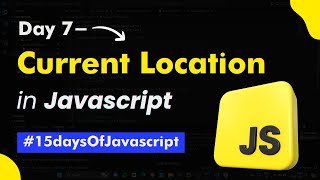 Day 7- Getting Current Location in Javascript | geolocation