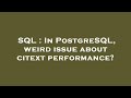 SQL : In PostgreSQL, weird issue about citext performance?