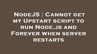NodeJS : Cannot get my Upstart script to run Node.js and Forever when server restarts
