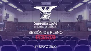 Sesión del Pleno de la SCJN 17 mayo 2022