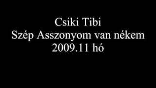 Csiki Tibi-Szép asszonyom van nékem 3.wmv