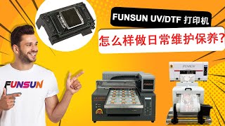 FUNSUN UV/DTF 打印机怎么样做日常维护保养？