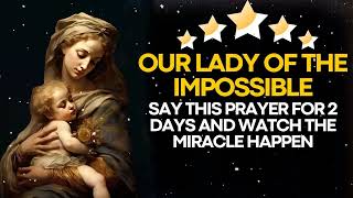 PRAYER OF OUR LADY OF THE IMPOSSIBLE-SAY THIS PRAYER FOR 2 DAYS AND WATCH THE MIRACLE HAPPEN