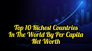 Top 10 Richest Countries In The World 2024 By Per Capita Net Worth