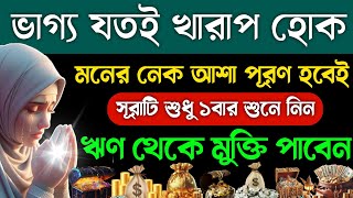 ভাগ্য যতই খারাপ হোক মনের নেক আশা পূরণ হবেই | সূরাটি ১বার শুনে নিন | ঋণ থেকে মুক্তি পাবেন |