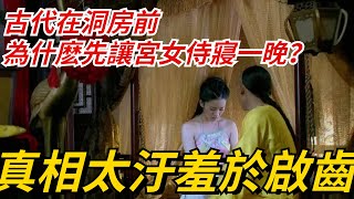 古代在洞房前，為什麽先讓宮女侍寢一晚？真相太汙羞於啟齒【愛觀歷史】