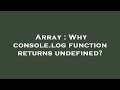 Array : Why console.log function returns undefined?