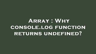 Array : Why console.log function returns undefined?