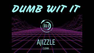 Dumb Wit It(Clean) - Ajizzle