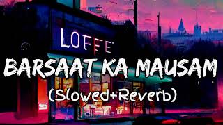 BARSAAT KA MAUSAM Lofi song|| slowed & Reverb||