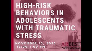 ARBEST Webinar: High Risk Behaviors in Adolescents with Traumatic Stress by Dr. Glenn Mesman