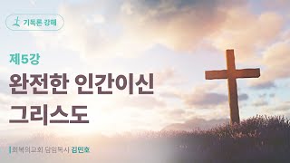 기독론 5강/완전한 인간이신 그리스도/회복의교회/김민호목사