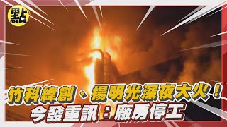 【點新聞】竹科緯創、揚明光深夜大火！今發重訊：廠房停工