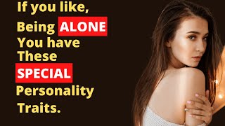people who like to be alone  have these 10 special personality traits
