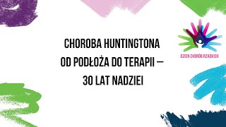 Choroba Huntingtona – od podłoża do terapii – 30 lat nadziei. Dr hab. Hoffman-Zacharska