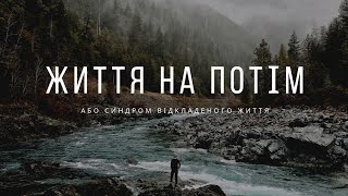 ЖИТТЯ НА ПОТІМ або синдром відкладеного життя