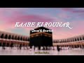 Kaabe Ki Raunaq (Slowed + Reverb) | Ghulam Mustafa Qadri | Naat Nation ♥️🤲🏻🕋