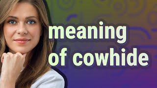 Cowhide | meaning of Cowhide