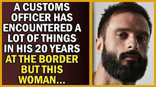 A Customs Officer Has Encountered A Lot Of Things In His 20 Years At The Border, But This Woman...