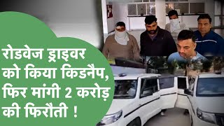 Crime News : Haryana Roadways ड्राइवर की किडनैपिंग, 2 करोड़ की फिरौती, पुलिस ने बांधा इलाज !