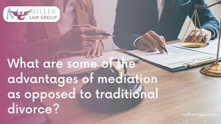 What are some of the advantages of mediation as opposed to traditional divorce?