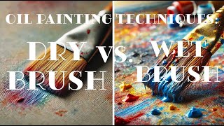 Oil Painting Techniques: Dry Brush vs. Wet Brush – Which is Best?