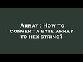 Array : How to convert a byte array to hex string?