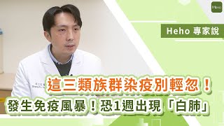 這 3 類族群染疫別輕忽！胸腔內科醫師：發生免疫風暴！恐一週就出現「白肺」｜Heho專家說