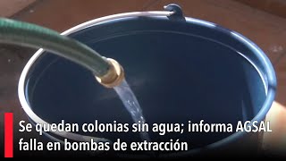 Se quedan colonias sin agua; informa AGSAL falla en bombas de extracción