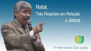 Pr  Hernandes Dias Lopes - Natal, Três Reações em Relação a Jesus Mt 2