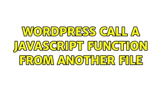 Wordpress: Call a javascript function from another file (2 Solutions!!)