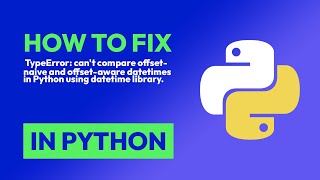 How to fix TypeError: can't compare offset-naive and offset-aware datetimes ... in Python