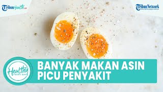 Bahaya Konsumsi Makanan Asin Terlalu Banyak Dapat Picu Gangguan Jantung, Begini Penjelasannya