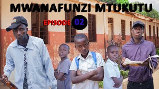 MWANAFUNZI MTUKUTU EPISODE (02)