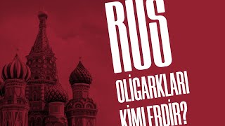 KİM BU RUS OLİGARKLAR?