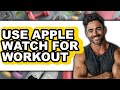 How to Use Apple Watch for Workout - Step by Step