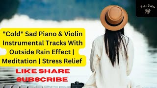 Cold | Sad Piano & Violin Instrumental Tracks With Outside Rain Effect | Meditation | Stress Relief