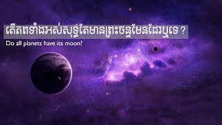 Ep9: តើភពទាំងអស់សុទ្ធតែមានព្រះចន្ទមែនដែរទេ?|Do all Planets have its moon? [KH\u0026ENG]