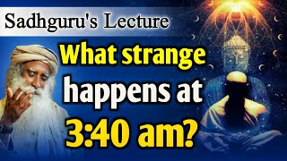 What strange happens at 3:40 am? | Wisdom Of Sadhguru
