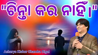 ଚିନ୍ତା କର ନାହିଁ | Don't think | ଚିନ୍ତିତ ହୁଅ ନାହିଁ | Rev Kishor Digal | Odia message | Js shalom