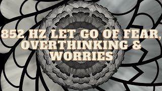 852 Hz LET GO of Fear, Overthinking & Worries | Cleanse Destructive Energy- Awakening Meditation